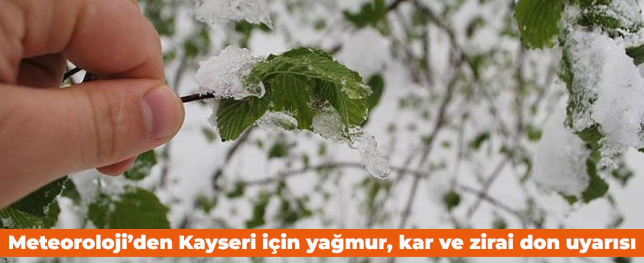 Meteoroloji’den Kayseri için yağmur, kar ve zirai don uyarısı