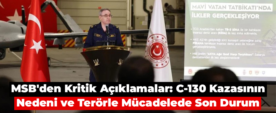 MSB'den Kritik Açıklamalar: C-130 Kazasının Nedeni ve Terörle Mücadelede Son Durum
