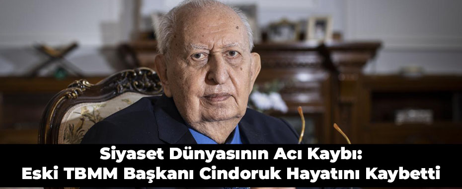 Siyaset Dünyasının Acı Kaybı: Eski TBMM Başkanı Cindoruk Hayatını Kaybetti