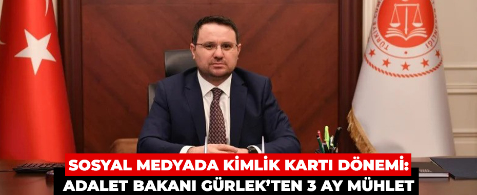 Sosyal Medyada Kimlik Kartı Dönemi: Adalet Bakanı Gürlek’ten 3 Ay Mühlet