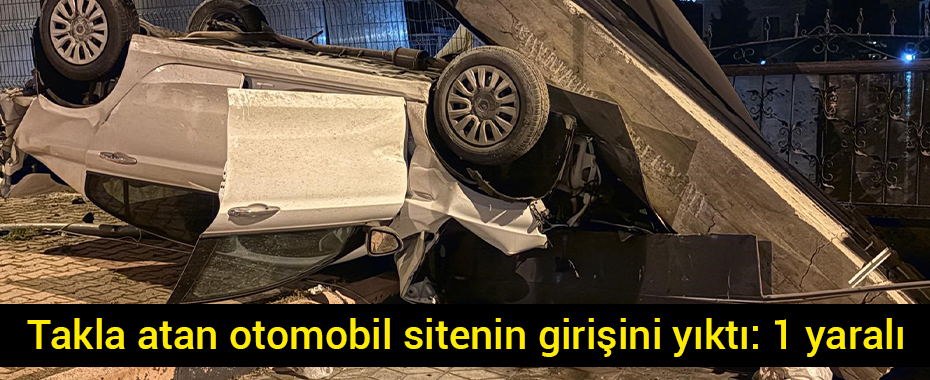 Takla atan otomobil sitenin girişini yıktı: 1 yaralı
