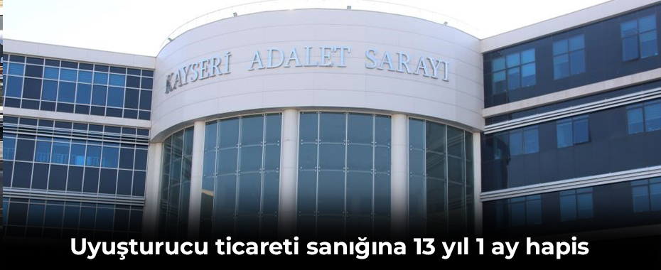 Uyuşturucu ticareti sanığına 13 yıl 1 ay hapis