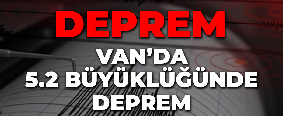 Van’da 5.2 büyüklüğünde deprem