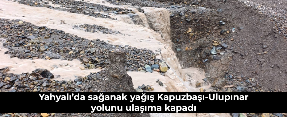 Yahyalı’da sağanak yağış Kapuzbaşı-Ulupınar yolunu ulaşıma kapadı